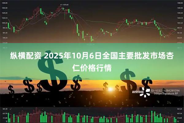 纵横配资 2025年10月6日全国主要批发市场杏仁价格行情